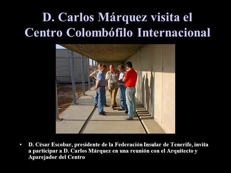 D. Carlos Márquez visita el Centro Colombófilo Internacional D. César Escobar, presidente de la Federación Insular de Tenerife, invita a participar a D.
