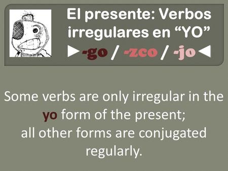 El presente: Verbos irregulares en “YO”
