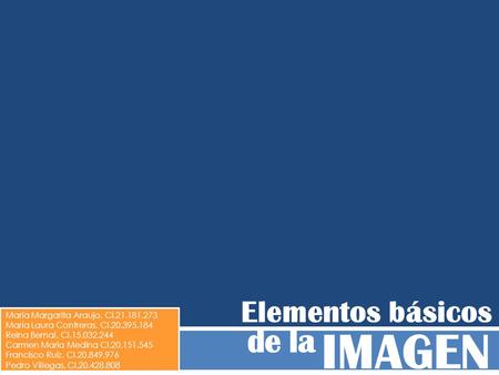 De la Elementos básicos IMAGEN María Margarita Araujo. CI.21.181.273 María Laura Contreras. CI.20.395.184 Reina Bernal. CI.15.032.244 Carmen Maria Medina.