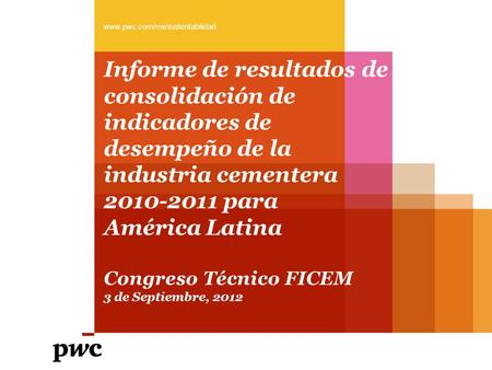 Informe de resultados de consolidación de indicadores de desempeño de la industria cementera 2010-2011 para América Latina Congreso Técnico FICEM 3 de.