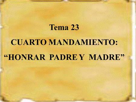 Tema 23 CUARTO MANDAMIENTO: “HONRAR PADRE Y MADRE”