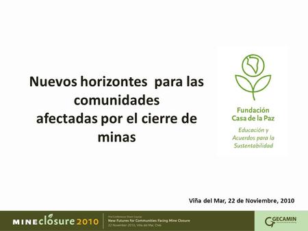 Nuevos horizontes para las comunidades afectadas por el cierre de minas Viña del Mar, 22 de Noviembre, 2010.