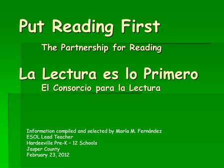 Put Reading First The Partnership for Reading La Lectura es lo Primero El Consorcio para la Lectura Information compiled and selected by María M. Fernández.
