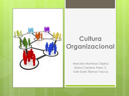 Cultura Organizacional Marcela Montoya Ospina Diana Carolina Parra C. Iván Darío Ramos Vacca.
