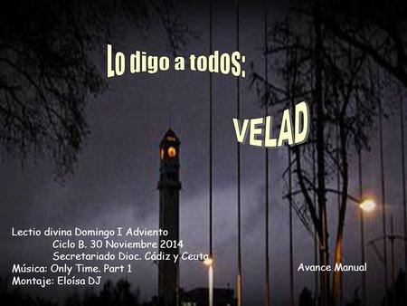Lo digo a todos: VELAD Lectio divina Domingo I Adviento 	Ciclo B. 30 Noviembre 2014 	Secretariado.