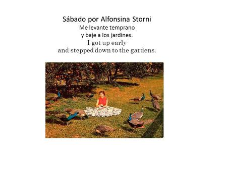 Sábado por Alfonsina Storni Me levante temprano y baje a los jardines. I got up early and stepped down to the gardens.
