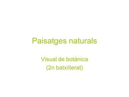 Paisatges naturals Visual de botànica (2n batxillerat)