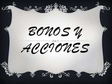 BONOS Y ACCIONES. CARLOS CASTRO CORAL. EDWIN PIEDRAHITA NERA. DIEGO TRUJILLO. PRESENTADO POR: