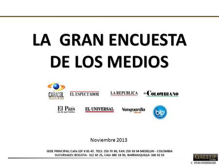 C 0544-050000100 LA GRAN ENCUESTA DE LOS MEDIOS SEDE PRINCIPAL: Calle 32F # 81-47, TELS: 250 70 80, FAX: 250 69 94 MEDELLIN - COLOMBIA SUCURSALES: BOGOTA-