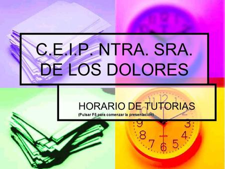 C.E.I.P. NTRA. SRA. DE LOS DOLORES HORARIO DE TUTORIAS (Pulsar F5 para comenzar la presentación) (Pulsar F5 para comenzar la presentación)