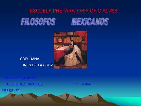 FILOSOFOS MEXICANOS ESCUELA PREPARATORIA OFICIAL #68 SORJUANA