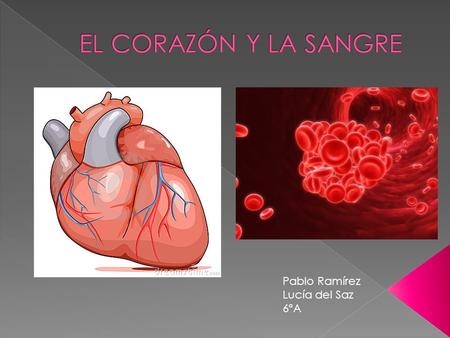 Pablo Ramírez Lucía del Saz 6ºA.  En este trabajo aprenderás qué son el corazón y la sangre.