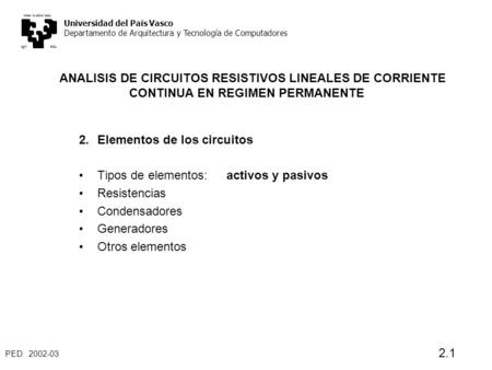 PED 2002-03 2.1 ANALISIS DE CIRCUITOS RESISTIVOS LINEALES DE CORRIENTE CONTINUA EN REGIMEN PERMANENTE 2. Elementos de los circuitos Tipos de elementos:activos.