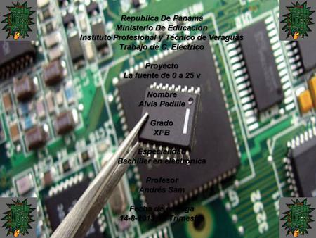 Republica De Panamá Ministerio De Educación Instituto Profesional y Técnico de Veraguas Trabajo de C. Eléctrico Proyecto La fuente de 0 a 25 v Nombre Alvis.