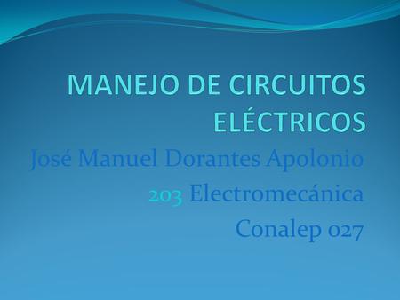 José Manuel Dorantes Apolonio 203 Electromecánica Conalep 027.