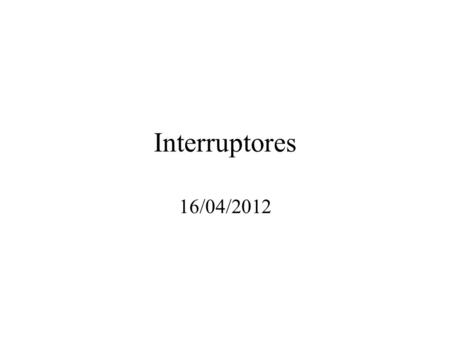 Interruptores 16/04/2012.