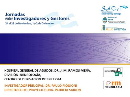 HOSPITAL GENERAL DE AGUDOS, DR. J. M. RAMOS MEJÍA. DIVISIÓN NEUROLOGÍA, CENTRO DE DERIVACION DE EPILEPSIA INVESTIGADOR PRINCIPAL: DR. PAULO PIQUIONI DIRECTORA.