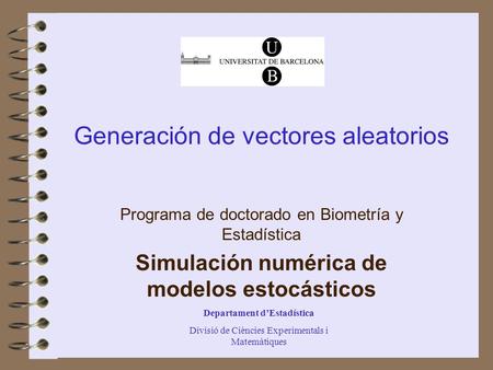 Departament d’Estadística Divisió de Ciències Experimentals i Matemàtiques Generación de vectores aleatorios Programa de doctorado en Biometría y Estadística.