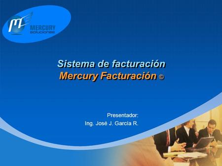 Company LOGO Sistema de facturación Mercury Facturación © Presentador: Ing. José J. García R.