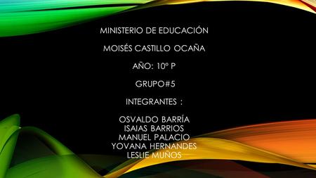 Ministerio de educación Moisés Castillo Ocaña año: 10° p Grupo#5 Integrantes : Osvaldo Barría isaias barrios MANUEL PALACIO YOVANA HERNANDES LESLIE.