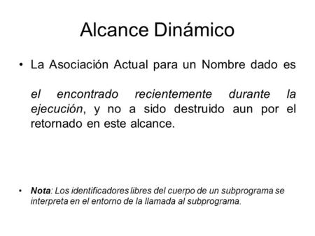 Alcance Dinámico La Asociación Actual para un Nombre dado es el encontrado recientemente durante la ejecución, y no a sido destruido aun por el retornado.