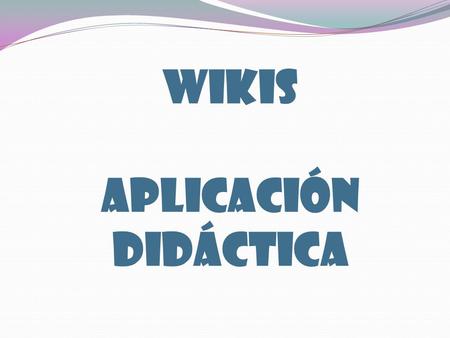 Wikis Aplicación didáctica.