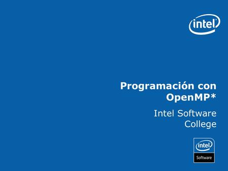 Programación con OpenMP* Intel Software College. Copyright © 2006, Intel Corporation. All rights reserved. Intel and the Intel logo are trademarks or.