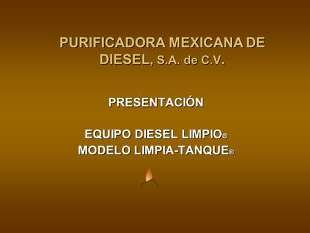 PURIFICADORA MEXICANA DE DIESEL, S.A. de C.V. PRESENTACIÓN EQUIPO DIESEL LIMPIO ® MODELO LIMPIA-TANQUE ®