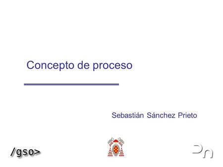 Concepto de proceso Sebastián Sánchez Prieto. Procesos 2  1999-2003 S2P, OGP & IGT Definición de proceso Un proceso es un programa en ejecución Componentes: