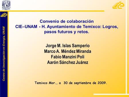 Centro de Investigación en Energía, UNAM Centro de Investigación en Energía, UNAM Jorge M. Islas Samperio Marco A. Méndez Miranda Fabio Manzini Poli Aarón.