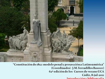 “Constitución de 1812: modelo penal y proyección a Latinoamérica” (Coordinador: J.M.Terradillos Basoco) 62ª edición de los Cursos de verano UCA Cádiz,