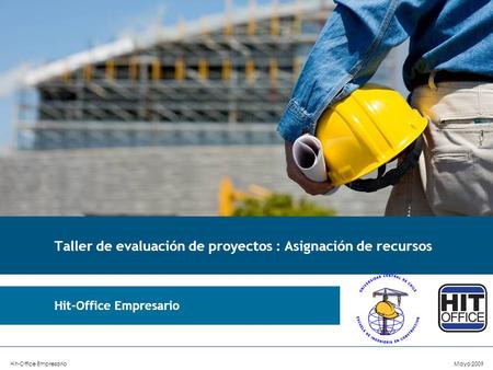Hit-Office EmpresarioMayo 2009 Hit-Office Empresario Taller de evaluación de proyectos : Asignación de recursos.
