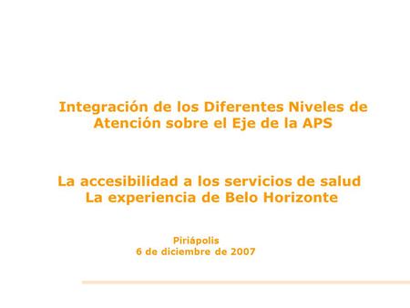 Integración de los Diferentes Niveles de Atención sobre el Eje de la APS Piriápolis 6 de diciembre de 2007 La accesibilidad a los servicios de salud La.