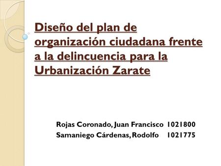 Diseño del plan de organización ciudadana frente a la delincuencia para la Urbanización Zarate Rojas Coronado, Juan Francisco 	1021800 Samaniego Cárdenas,