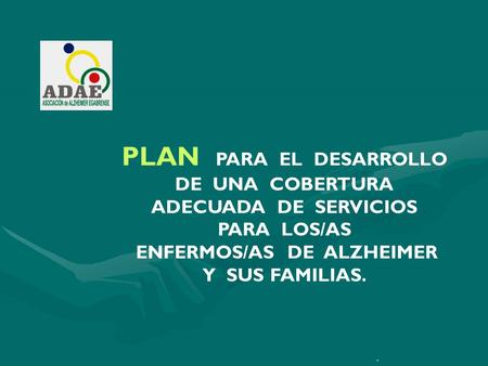PLAN PARA EL DESARROLLO DE UNA COBERTURA ADECUADA DE SERVICIOS PARA LOS/AS ENFERMOS/AS DE ALZHEIMER Y SUS FAMILIAS. ·