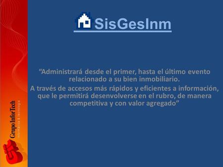 SisGesInm “Administrará desde el primer, hasta el último evento relacionado a su bien inmobiliario. A través de accesos más rápidos y eficientes a información,