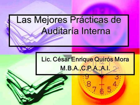 Las Mejores Prácticas de Auditaría Interna Lic. César Enrique Quirós Mora M.B.A.,C.P.A.,A.I.