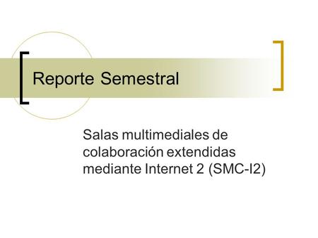 Reporte Semestral Salas multimediales de colaboración extendidas mediante Internet 2 (SMC-I2)