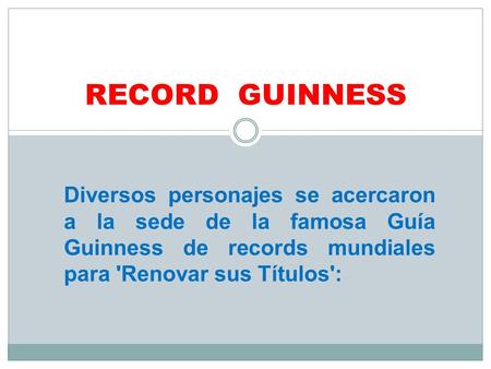 RECORD GUINNESS Diversos personajes se acercaron a la sede de la famosa Guía Guinness de records mundiales para 'Renovar sus Títulos':