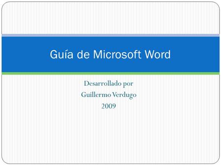 Desarrollado por Guillermo Verdugo 2009 Guía de Microsoft Word.