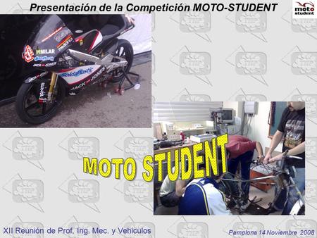 Pamplona 14 Noviembre 2008 XII Reunión de Prof. Ing. Mec. y Vehiculos Presentación de la Competición MOTO-STUDENT.