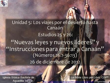 1 Iglesia Bíblica Bautista de Aguadilla La Biblia Libro por Libro, CBP ® Unidad 5: L0s viajes por el desierto hasta Canaán Estudios 25 y 26: “Nuevas leyes.