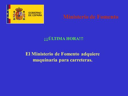 ¡¡¡ÚLTIMA HORA!!! El Ministerio de Fomento adquiere maquinaria para carreteras. Ministerio de Fomento.