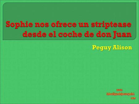 Peguy Alison ¡Hola! Ésta es Sophie París, la compañera de trabajo de Sophie Moone. ¿Verdad que os acordáis? Vale. Hoy os hará un striptease desde el.