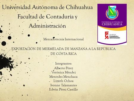 Universidad Autónoma de Chihuahua Facultad de Contaduría y Administración Mercadotecnia Internacional EXPORTACIÓN DE MERMELADA DE MANZANA A LA REPÚBLICA.