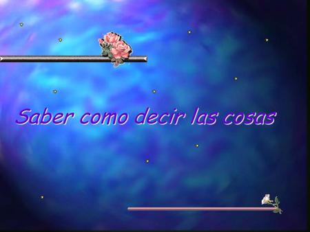 Saber como decir las cosas