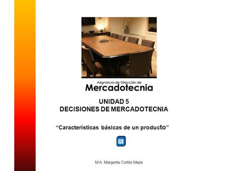 “Características básicas de un produc to ” M.A. Margarita Cortés Mejía UNIDAD 5 DECISIONES DE MERCADOTECNIA.