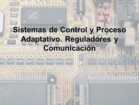Sistemas de Control y Proceso Adaptativo. Reguladores y Comunicación