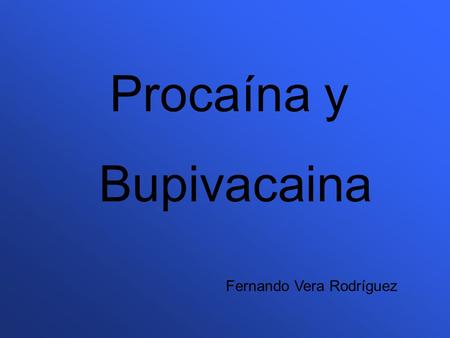 Procaína y Bupivacaina Fernando Vera Rodríguez.