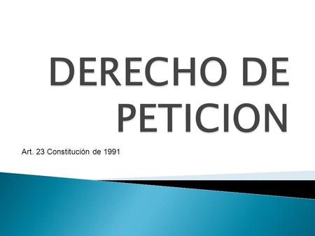 DERECHO DE PETICION Art. 23 Constitución de 1991.
